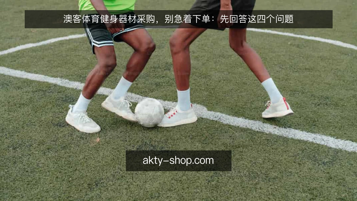 澳客体育健身器材采购，别急着下单：先回答这四个问题
